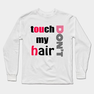 dont touch my hair Long Sleeve T-Shirt